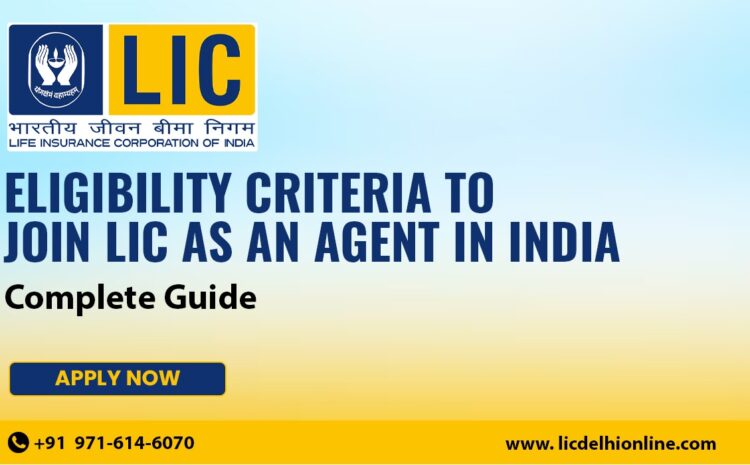  Eligibility Criteria to Join LIC as an Agent in India – Complete Guide