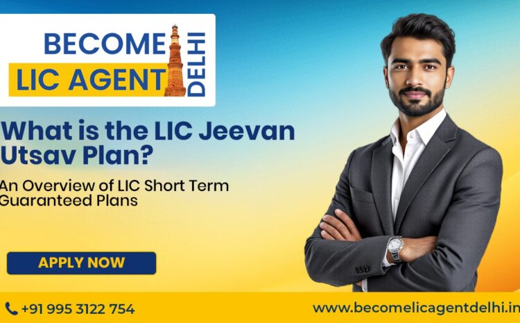  What is the LIC Jeevan Utsav Plan? An Overview of LIC Short Term Guaranteed Plans