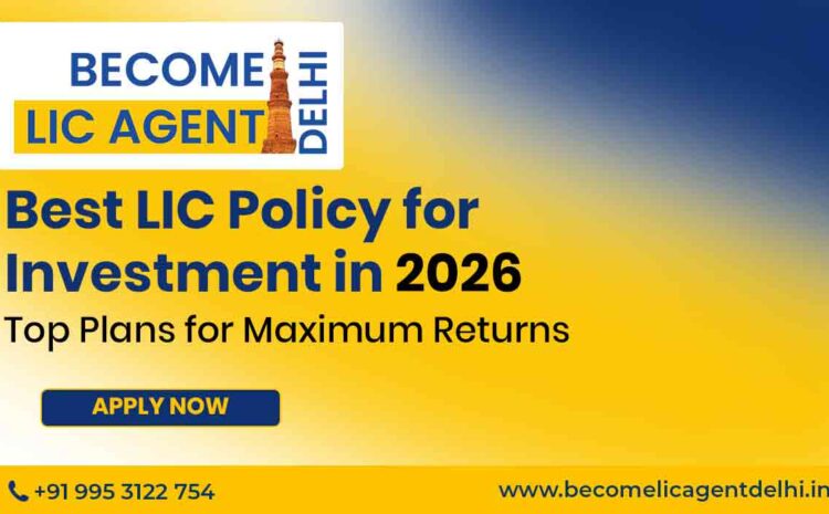  Best LIC Policy for Investment in 2026: Top Plans for Maximum Returns