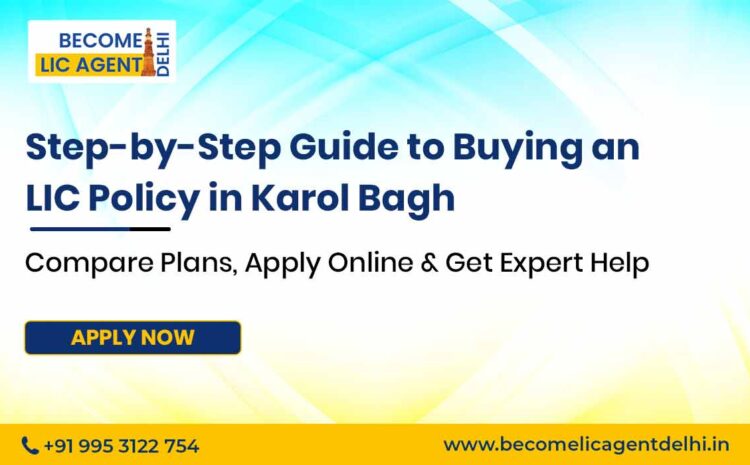  Step-by-Step Guide to Buying an LIC Policy in Karol Bagh: Compare Plans, Apply Online & Get Expert Help