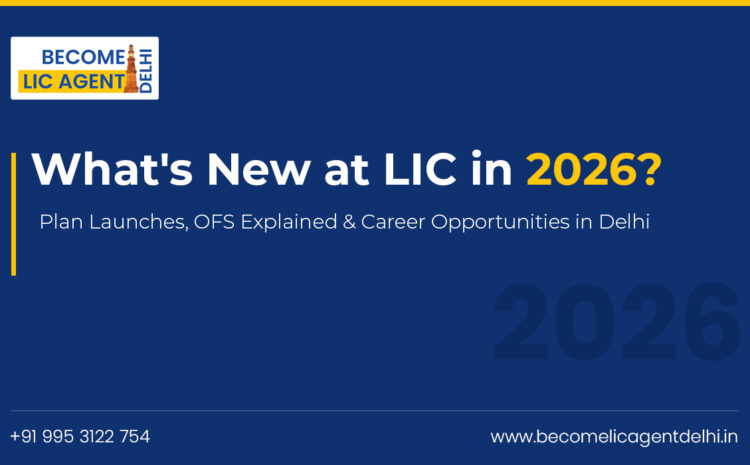  What’s New at LIC in 2026? Plan Launches, OFS Explained & Career Opportunities in Delhi