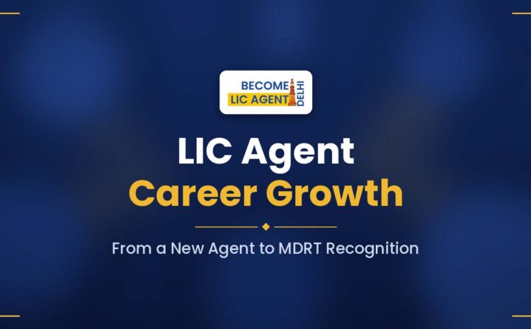  LIC Agent Career Growth: From a New Agent to MDRT Recognition